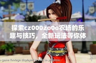 探索cz000zo0o农场的乐趣与技巧，全新玩法等你体验