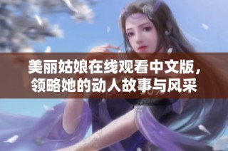 美丽姑娘在线观看中文版，领略她的动人故事与风采