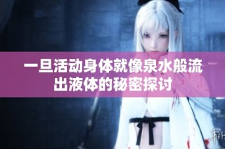 一旦活动身体就像泉水般流出液体的秘密探讨