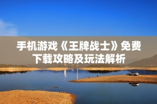 手机游戏《王牌战士》免费下载攻略及玩法解析
