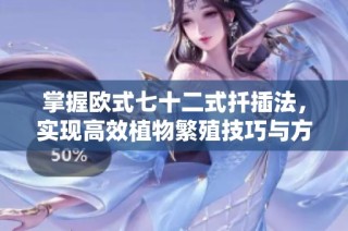 掌握欧式七十二式扦插法，实现高效植物繁殖技巧与方法