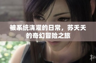 被系统浇灌的日常，苏夭夭的奇幻冒险之旅