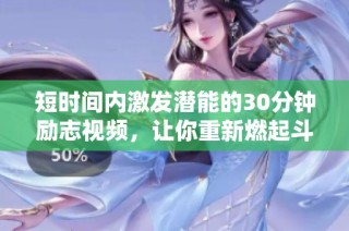 短时间内激发潜能的30分钟励志视频，让你重新燃起斗志