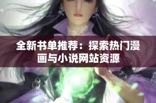 全新书单推荐：探索热门漫画与小说网站资源