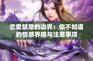 恋爱禁忌的边界：你不知道的情感界限与注意事项