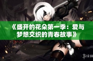 《盛开的花朵第一季：爱与梦想交织的青春故事》