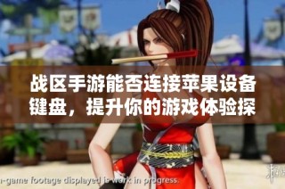 战区手游能否连接苹果设备键盘，提升你的游戏体验探讨