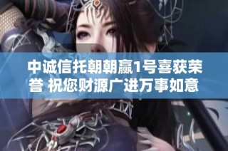 中诚信托朝朝赢1号喜获荣誉 祝您财源广进万事如意
