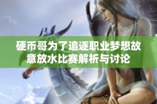 硬币哥为了追逐职业梦想故意放水比赛解析与讨论