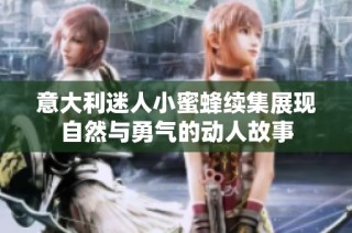 意大利迷人小蜜蜂续集展现自然与勇气的动人故事
