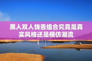黑人双人饶舌组合究竟是真实风格还是模仿潮流