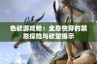 色欲游戏舱：全息快穿的禁忌探险与欲望揭示