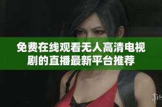 免费在线观看无人高清电视剧的直播最新平台推荐
