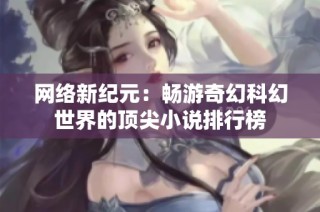 网络新纪元：畅游奇幻科幻世界的顶尖小说排行榜