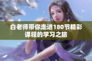 白老师带你走进180节精彩课程的学习之旅