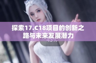 探索17.C18项目的创新之路与未来发展潜力