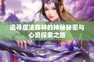 追寻魔法森林的神秘秘密与心灵探索之旅