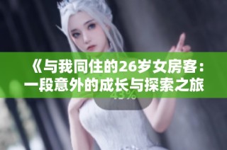 《与我同住的26岁女房客：一段意外的成长与探索之旅》