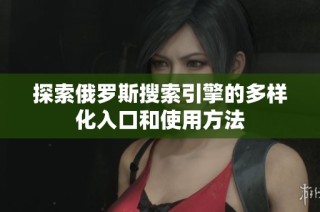 探索俄罗斯搜索引擎的多样化入口和使用方法