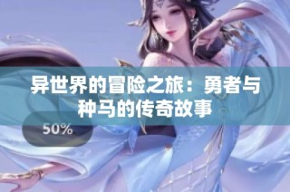 异世界的冒险之旅：勇者与种马的传奇故事