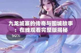 九龙城寨的传奇与围城故事：在线观看完整版揭秘