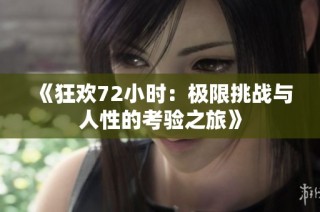 《狂欢72小时：极限挑战与人性的考验之旅》