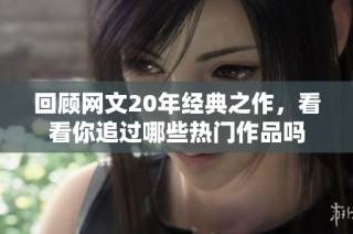 回顾网文20年经典之作，看看你追过哪些热门作品吗