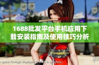 1688批发平台手机应用下载安装指南及使用技巧分析
