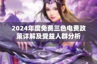 2024年度免费三色电费政策详解及受益人群分析