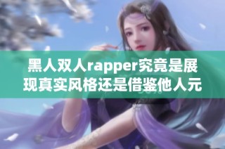 黑人双人rapper究竟是展现真实风格还是借鉴他人元素