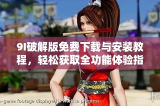 9I破解版免费下载与安装教程，轻松获取全功能体验指南