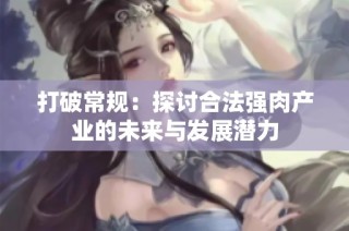 打破常规：探讨合法强肉产业的未来与发展潜力