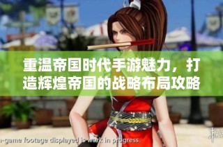 重温帝国时代手游魅力，打造辉煌帝国的战略布局攻略