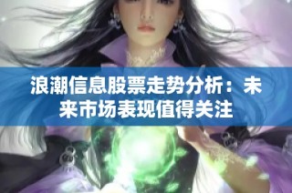 浪潮信息股票走势分析：未来市场表现值得关注