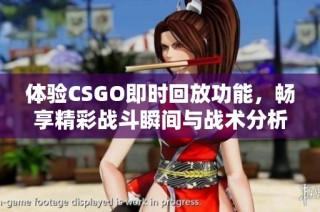 体验CSGO即时回放功能，畅享精彩战斗瞬间与战术分析