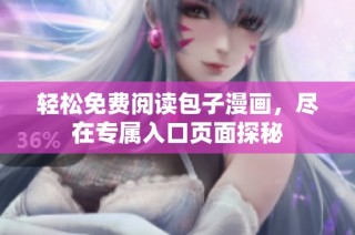 轻松免费阅读包子漫画，尽在专属入口页面探秘