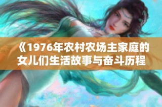 《1976年农村农场主家庭的女儿们生活故事与奋斗历程》