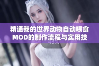 精通我的世界动物自动喂食MOD的制作流程与实用技巧全解析