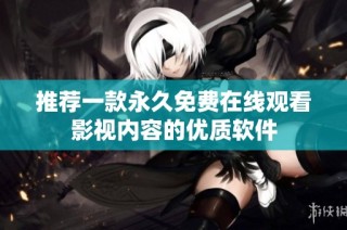 推荐一款永久免费在线观看影视内容的优质软件
