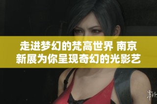 走进梦幻的梵高世界 南京新展为你呈现奇幻的光影艺术之旅