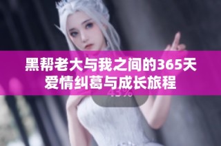 黑帮老大与我之间的365天爱情纠葛与成长旅程