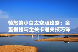 愤怒的小鸟太空版攻略：金蛋揭秘与全关卡通关技巧详解