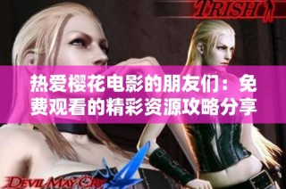 热爱樱花电影的朋友们：免费观看的精彩资源攻略分享