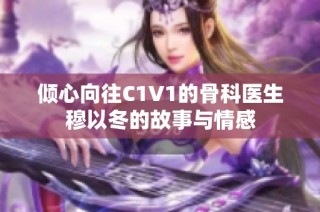 倾心向往C1V1的骨科医生穆以冬的故事与情感