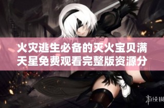 火灾逃生必备的灭火宝贝满天星免费观看完整版资源分享