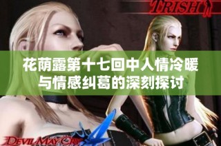 花荫露第十七回中人情冷暖与情感纠葛的深刻探讨