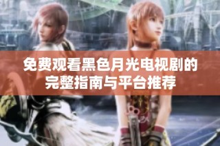 免费观看黑色月光电视剧的完整指南与平台推荐