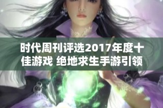 时代周刊评选2017年度十佳游戏 绝地求生手游引领潮流风尚