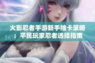 火影忍者手游新手抽卡策略：平民玩家忍者选择指南