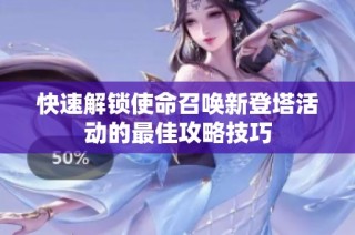 快速解锁使命召唤新登塔活动的最佳攻略技巧